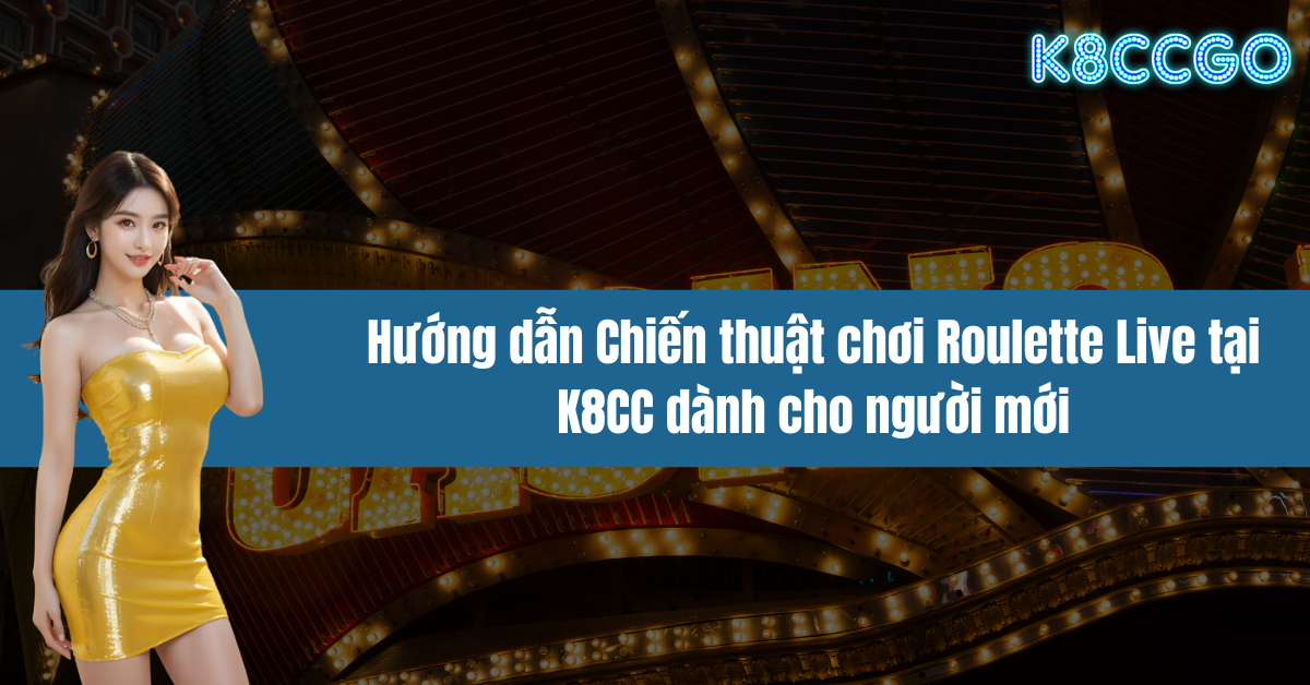 Hướng dẫn Chiến thuật chơi Roulette Live tại K8CC dành cho người mới