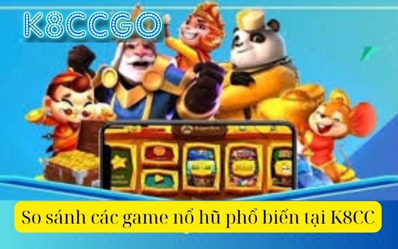 So sánh các game nổ hũ phổ biến tại K8CC