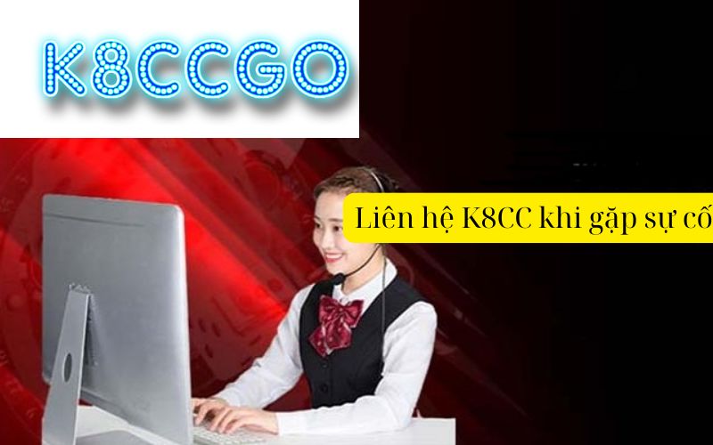 Liên hệ K8CC khi gặp sự cố