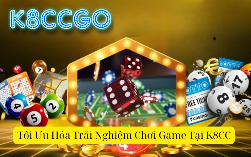 Tối Ưu Hóa Trải Nghiệm Chơi Game Tại K8CC