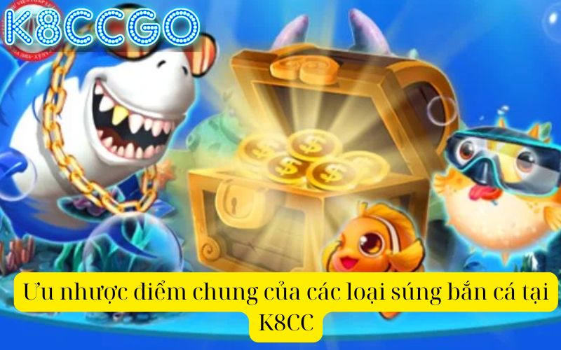 Ưu nhược điểm chung của các loại súng bắn cá tại K8CC