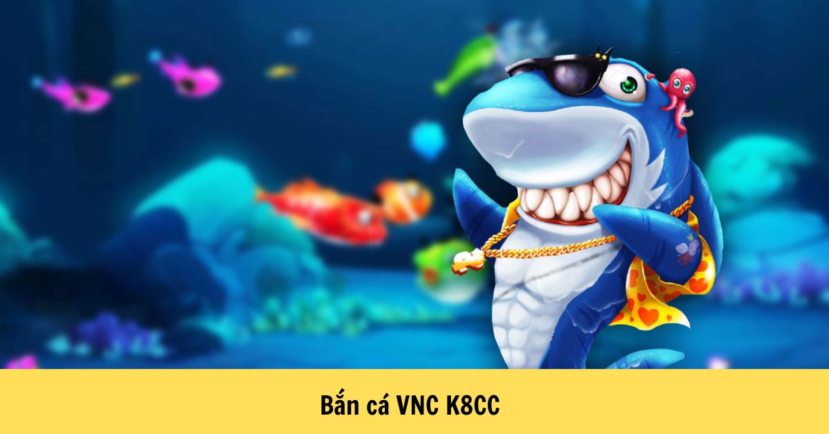 Bắn cá VNC K8CC