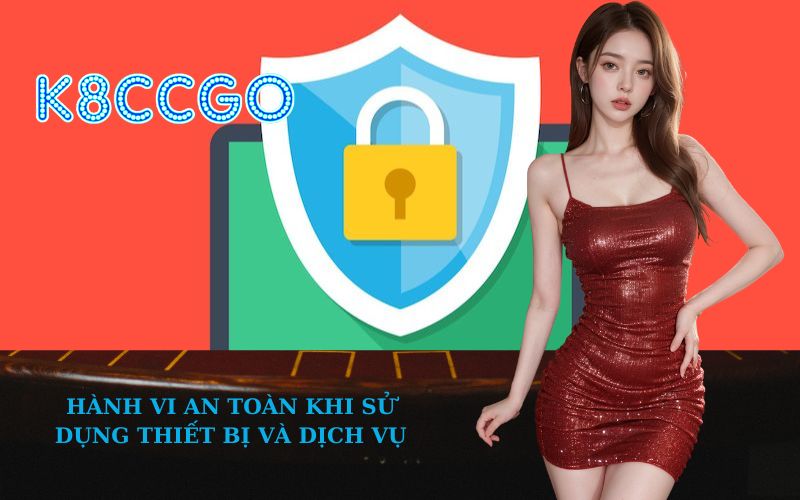 Hành Vi An Toàn Khi Sử Dụng Thiết Bị Và Dịch Vụ